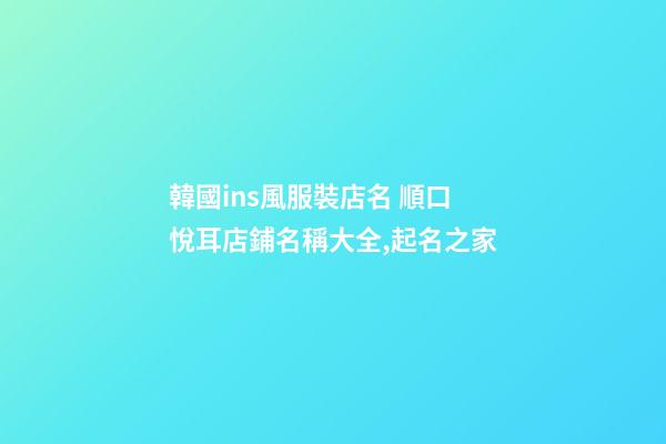韓國ins風服裝店名 順口悅耳店鋪名稱大全,起名之家-第1張-店鋪起名-玄機派